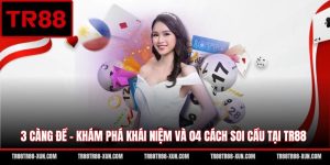 3 Càng Đề - Khám Phá Khái Niệm Và 04 Cách Soi Cầu Tại TR88