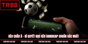 Kèo Châu Á - Bí Quyết Đọc Kèo Handicap Chuẩn Xác Nhất