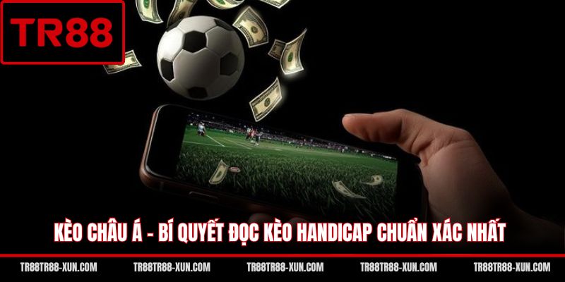 Kèo Châu Á - Bí Quyết Đọc Kèo Handicap Chuẩn Xác Nhất